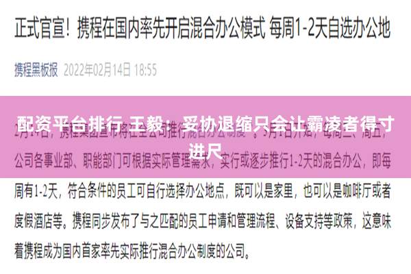 配资平台排行 王毅：妥协退缩只会让霸凌者得寸进尺
