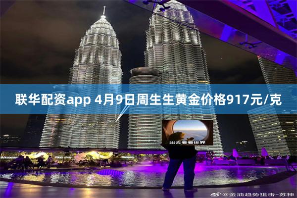 联华配资app 4月9日周生生黄金价格917元/克