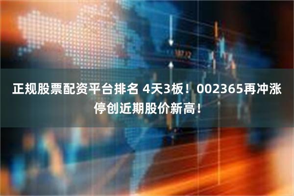 正规股票配资平台排名 4天3板！002365再冲涨停创近期股价新高！