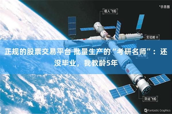正规的股票交易平台 批量生产的“考研名师”：还没毕业，我教龄5年
