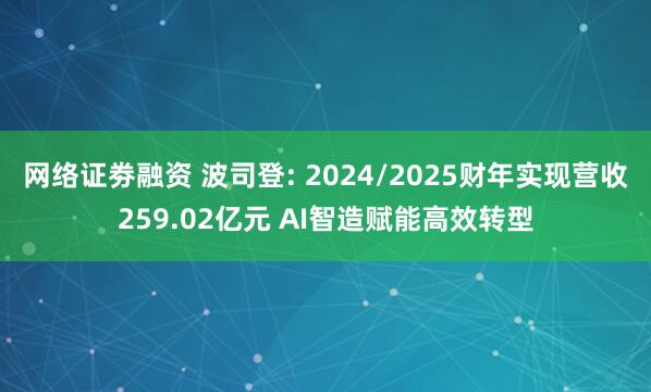 网络证劵融资 波司登: 2024/2025财年实现营收259.02亿元 AI智造赋能高效转型